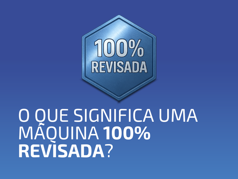 O Que Significa uma Máquina 100% Revisada?