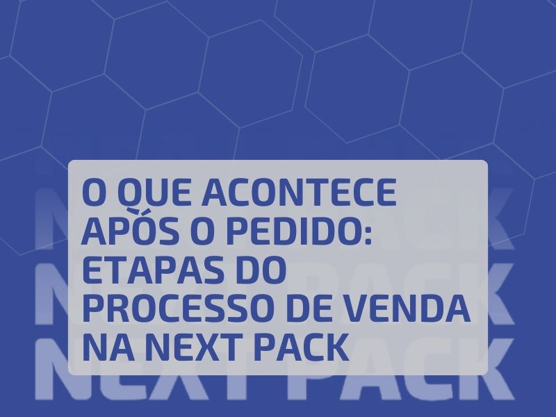 O Que Acontece Após o Pedido: Etapas do Processo de Venda na Next Pack