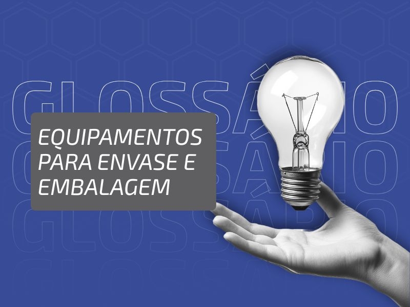 Glossário Industrial #4: Equipamentos para Envase e Embalagem