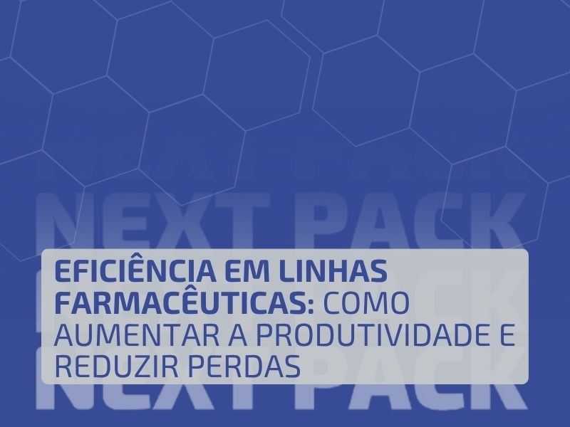 Eficiência em Linhas Farmacêuticas: Como Aumentar a Produtividade e Reduzir Perdas