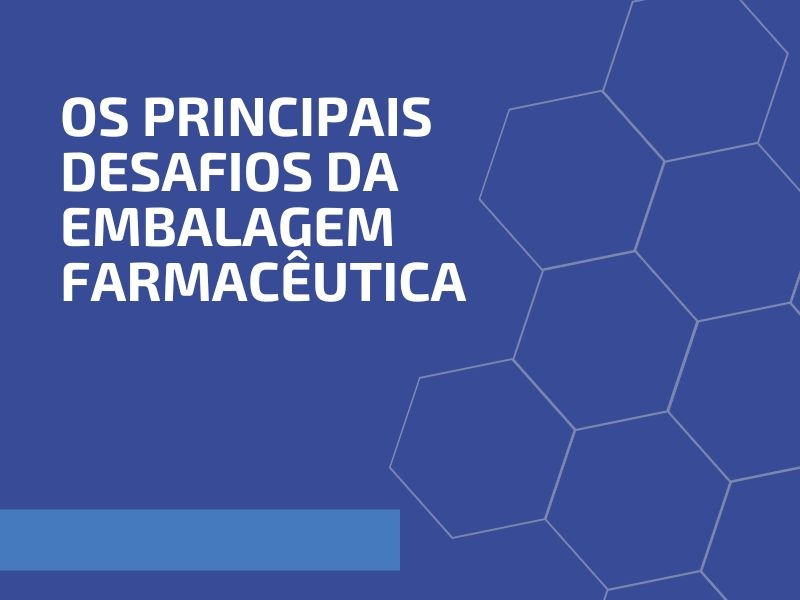Os Principais Desafios da Embalagem Farmacêutica
