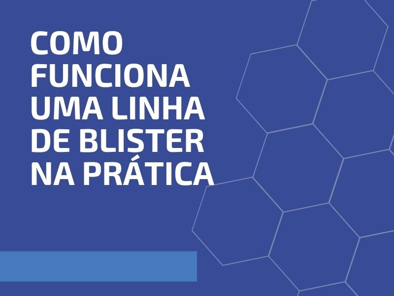 Como Funciona uma Linha de Blister na Prática