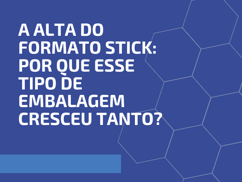 A Alta do Formato Stick: Por Que Esse Tipo de Embalagem Cresceu Tanto?
