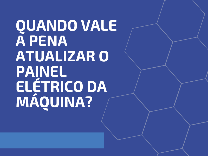Quando Vale a Pena Atualizar o Painel Elétrico da Máquina?