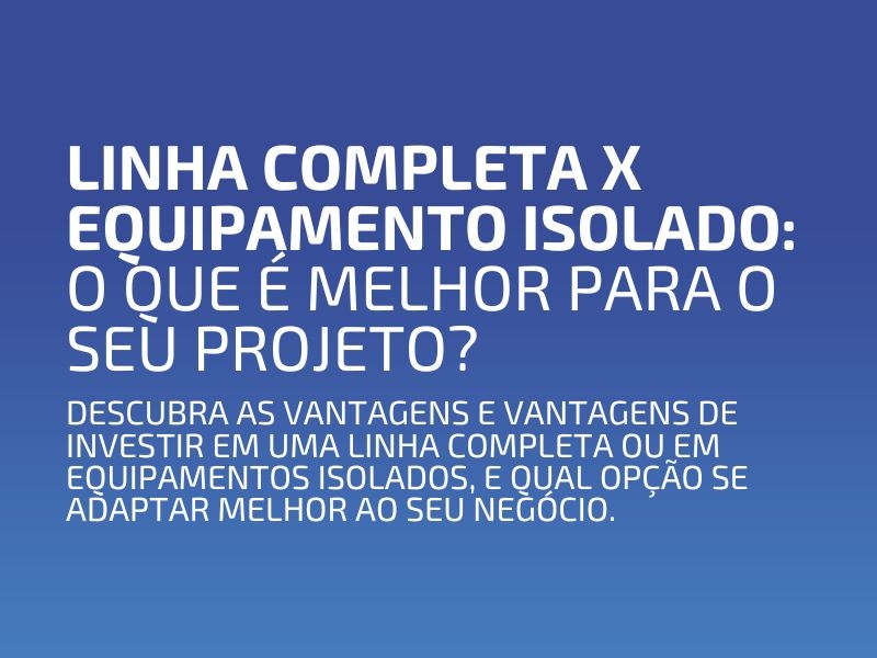 Linha Completa x Equipamento Isolado: O Que é Melhor para o Seu Projeto?