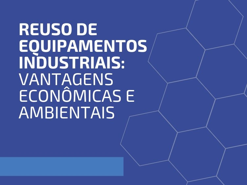 Reuso de Equipamentos Industriais: Vantagens Econômicas e Ambientais