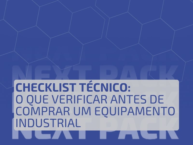 Checklist Técnico: O Que Verificar Antes de Comprar um Equipamento Industrial